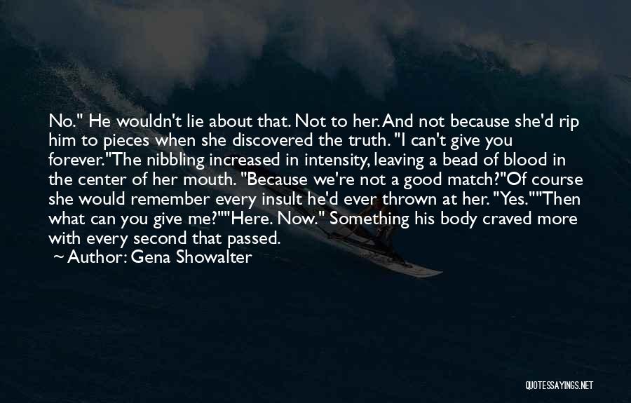 Gena Showalter Quotes: No. He Wouldn't Lie About That. Not To Her. And Not Because She'd Rip Him To Pieces When She Discovered