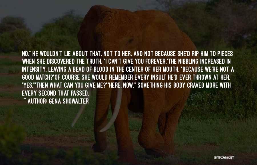 Gena Showalter Quotes: No. He Wouldn't Lie About That. Not To Her. And Not Because She'd Rip Him To Pieces When She Discovered