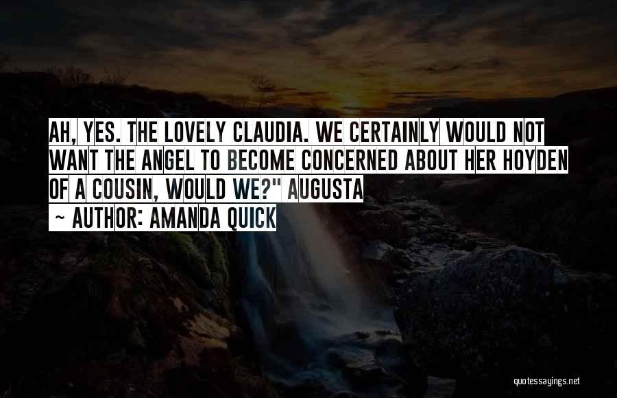 Amanda Quick Quotes: Ah, Yes. The Lovely Claudia. We Certainly Would Not Want The Angel To Become Concerned About Her Hoyden Of A