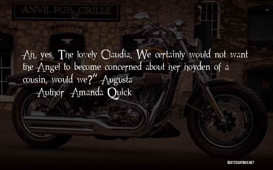 Amanda Quick Quotes: Ah, Yes. The Lovely Claudia. We Certainly Would Not Want The Angel To Become Concerned About Her Hoyden Of A