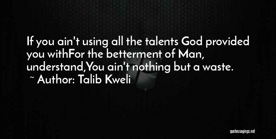 Talib Kweli Quotes: If You Ain't Using All The Talents God Provided You Withfor The Betterment Of Man, Understand,you Ain't Nothing But A