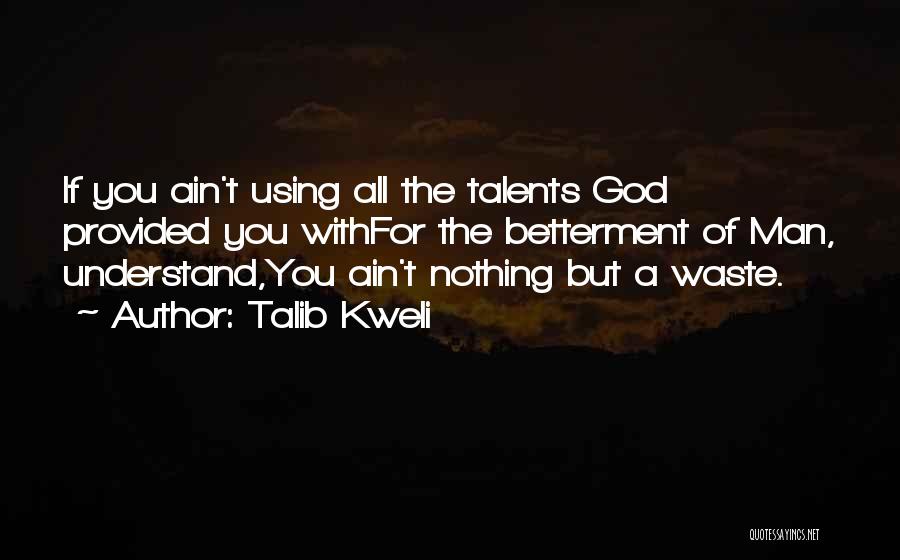 Talib Kweli Quotes: If You Ain't Using All The Talents God Provided You Withfor The Betterment Of Man, Understand,you Ain't Nothing But A