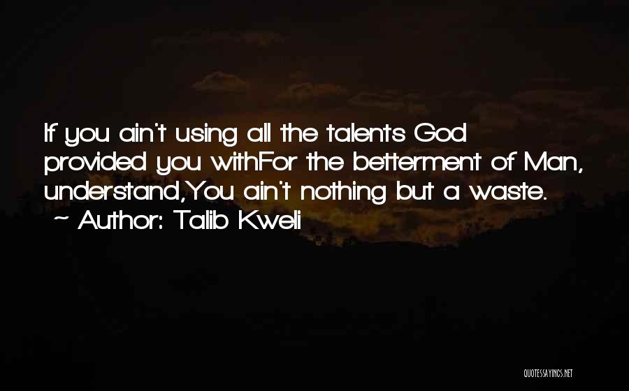 Talib Kweli Quotes: If You Ain't Using All The Talents God Provided You Withfor The Betterment Of Man, Understand,you Ain't Nothing But A