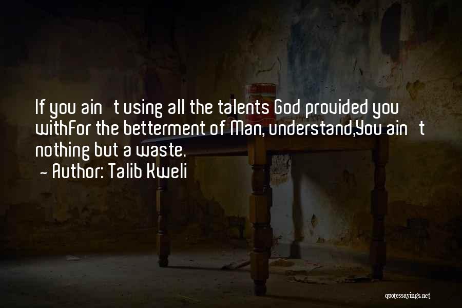 Talib Kweli Quotes: If You Ain't Using All The Talents God Provided You Withfor The Betterment Of Man, Understand,you Ain't Nothing But A