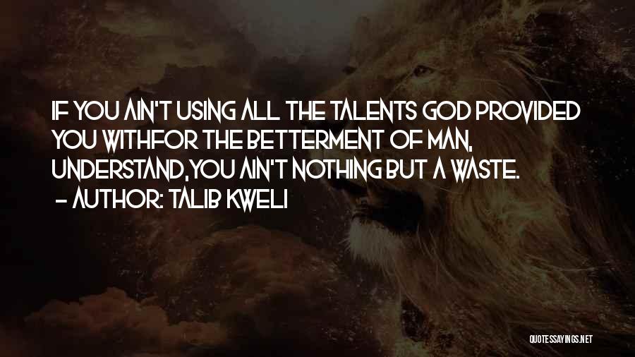 Talib Kweli Quotes: If You Ain't Using All The Talents God Provided You Withfor The Betterment Of Man, Understand,you Ain't Nothing But A