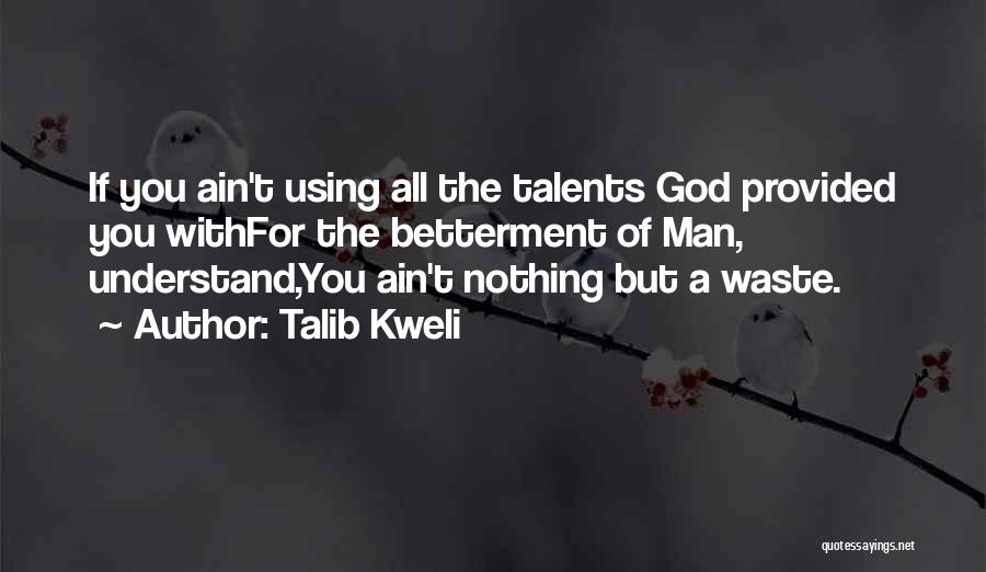 Talib Kweli Quotes: If You Ain't Using All The Talents God Provided You Withfor The Betterment Of Man, Understand,you Ain't Nothing But A