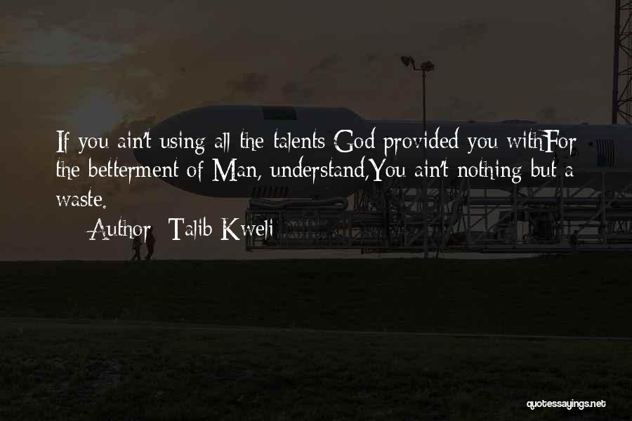 Talib Kweli Quotes: If You Ain't Using All The Talents God Provided You Withfor The Betterment Of Man, Understand,you Ain't Nothing But A