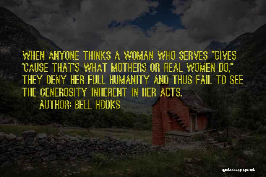 Bell Hooks Quotes: When Anyone Thinks A Woman Who Serves Gives 'cause That's What Mothers Or Real Women Do, They Deny Her Full
