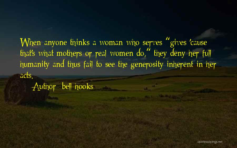 Bell Hooks Quotes: When Anyone Thinks A Woman Who Serves Gives 'cause That's What Mothers Or Real Women Do, They Deny Her Full