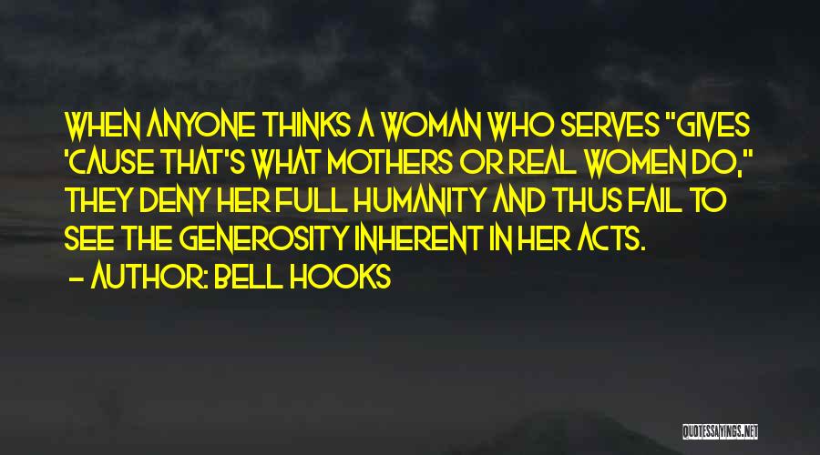 Bell Hooks Quotes: When Anyone Thinks A Woman Who Serves Gives 'cause That's What Mothers Or Real Women Do, They Deny Her Full