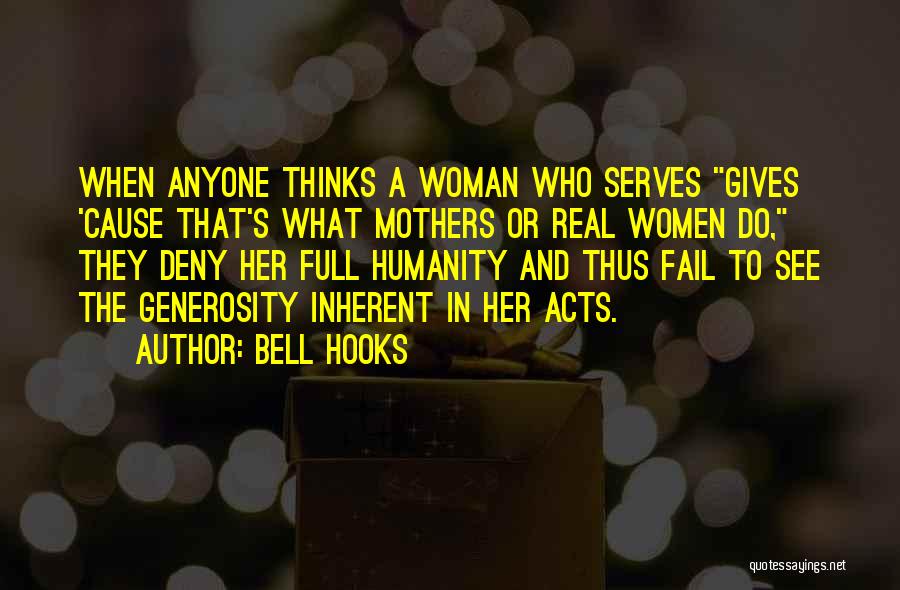 Bell Hooks Quotes: When Anyone Thinks A Woman Who Serves Gives 'cause That's What Mothers Or Real Women Do, They Deny Her Full