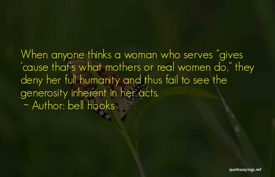 Bell Hooks Quotes: When Anyone Thinks A Woman Who Serves Gives 'cause That's What Mothers Or Real Women Do, They Deny Her Full