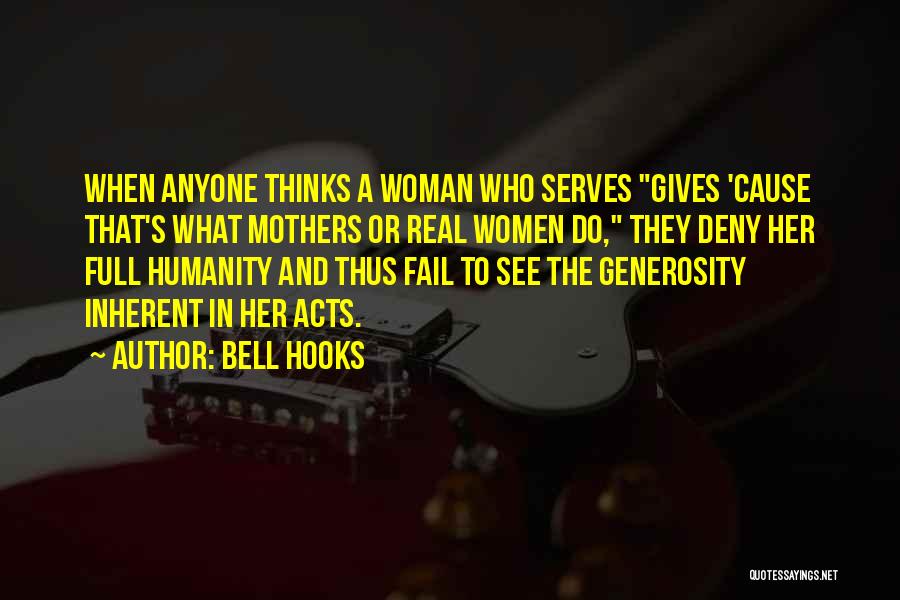 Bell Hooks Quotes: When Anyone Thinks A Woman Who Serves Gives 'cause That's What Mothers Or Real Women Do, They Deny Her Full