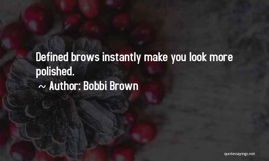 Bobbi Brown Quotes: Defined Brows Instantly Make You Look More Polished.