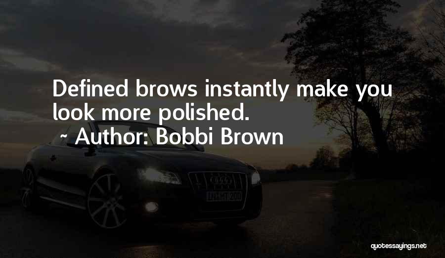 Bobbi Brown Quotes: Defined Brows Instantly Make You Look More Polished.