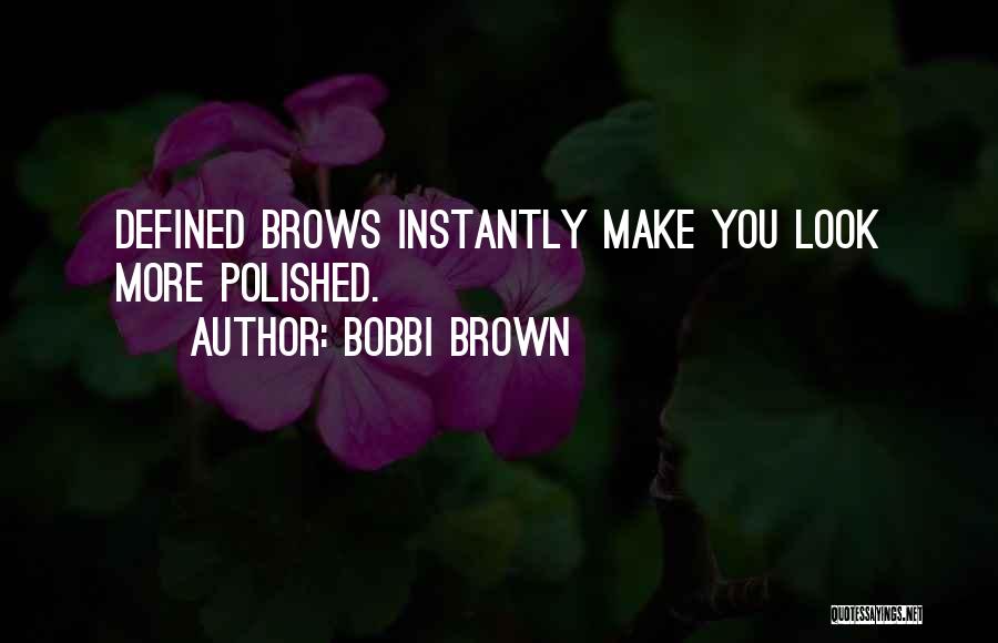 Bobbi Brown Quotes: Defined Brows Instantly Make You Look More Polished.