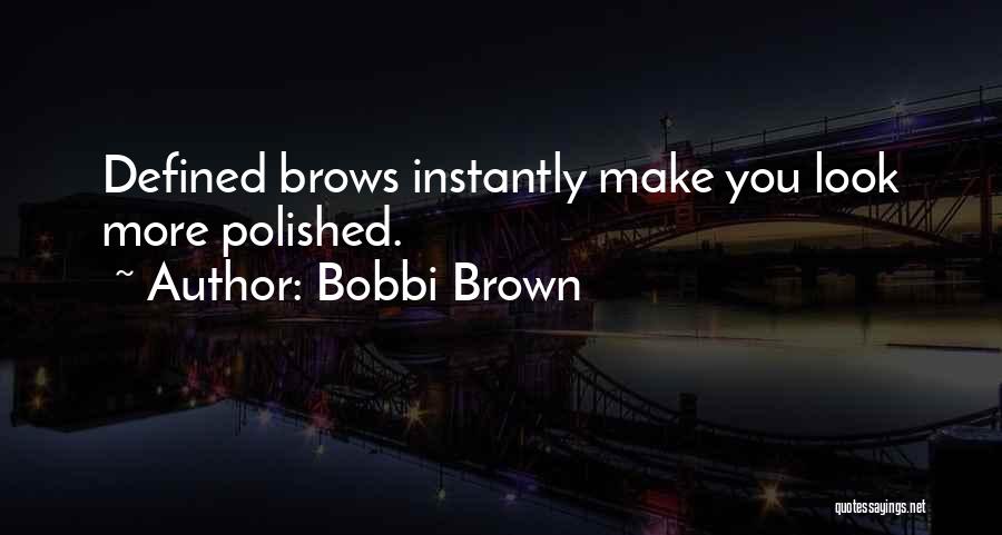 Bobbi Brown Quotes: Defined Brows Instantly Make You Look More Polished.