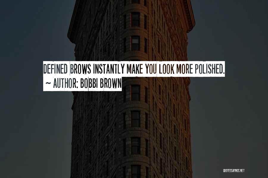 Bobbi Brown Quotes: Defined Brows Instantly Make You Look More Polished.