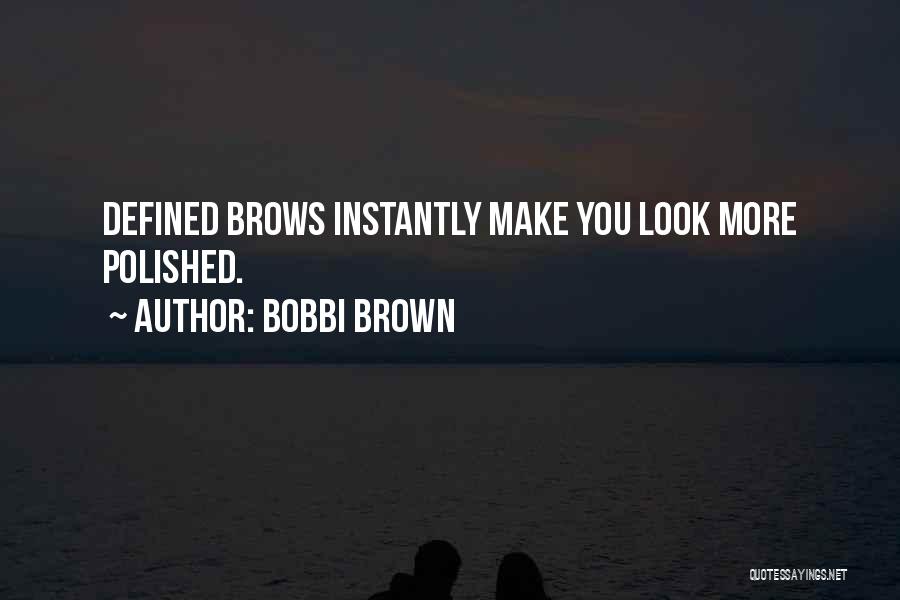 Bobbi Brown Quotes: Defined Brows Instantly Make You Look More Polished.