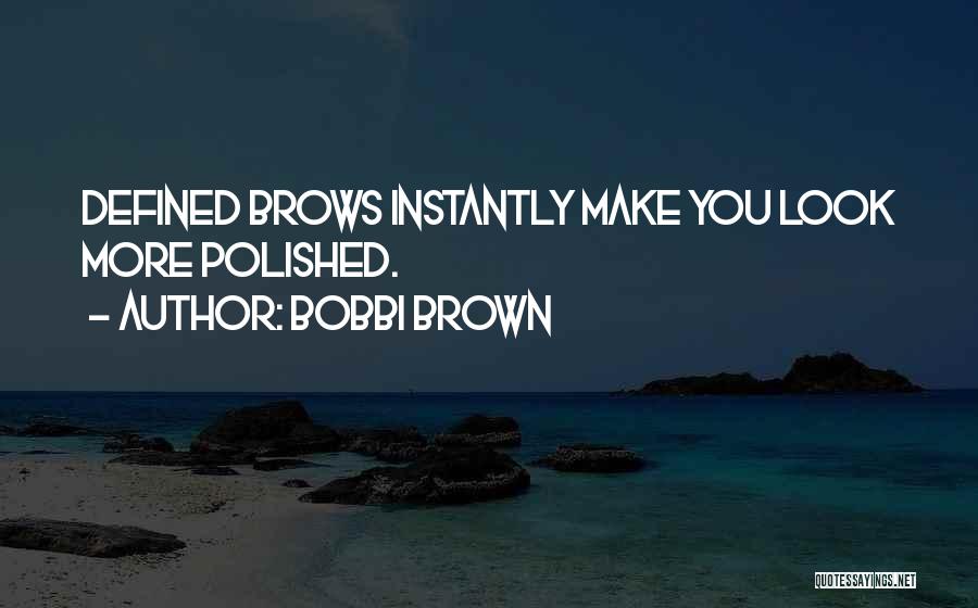 Bobbi Brown Quotes: Defined Brows Instantly Make You Look More Polished.