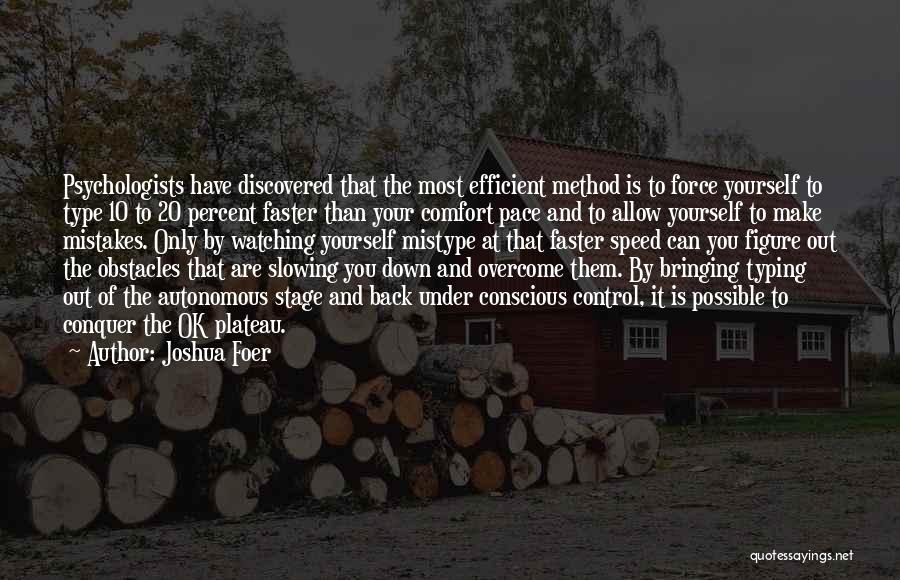 Joshua Foer Quotes: Psychologists Have Discovered That The Most Efficient Method Is To Force Yourself To Type 10 To 20 Percent Faster Than