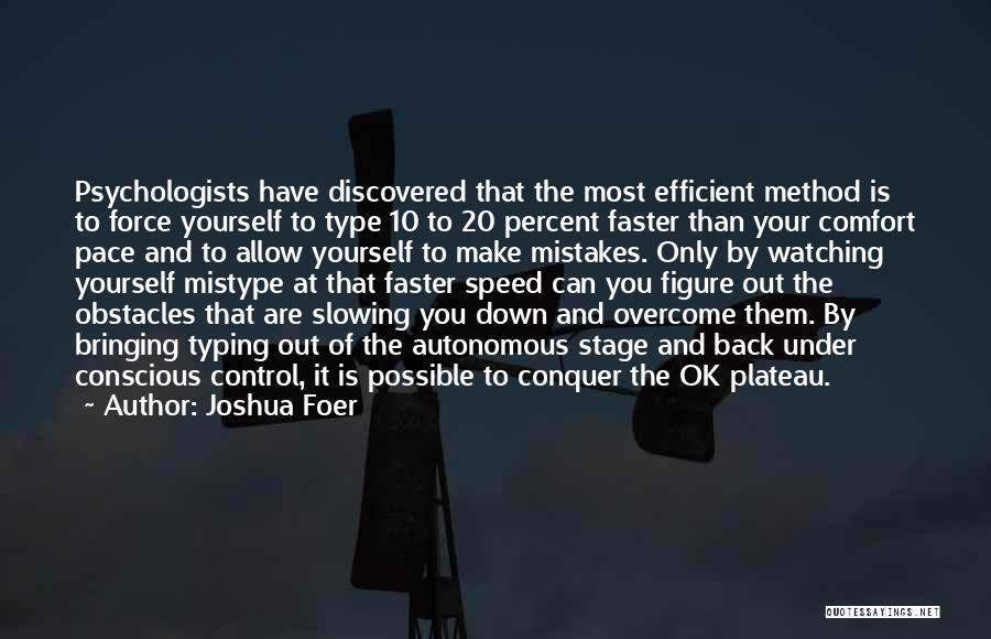 Joshua Foer Quotes: Psychologists Have Discovered That The Most Efficient Method Is To Force Yourself To Type 10 To 20 Percent Faster Than