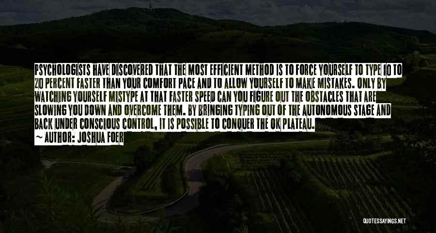 Joshua Foer Quotes: Psychologists Have Discovered That The Most Efficient Method Is To Force Yourself To Type 10 To 20 Percent Faster Than