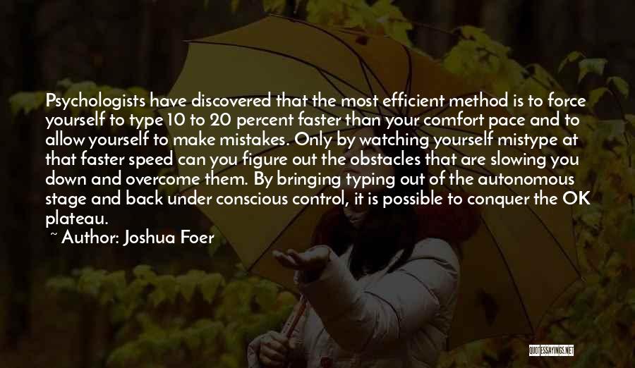 Joshua Foer Quotes: Psychologists Have Discovered That The Most Efficient Method Is To Force Yourself To Type 10 To 20 Percent Faster Than