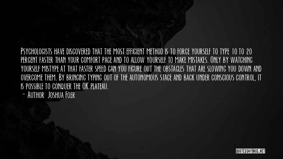 Joshua Foer Quotes: Psychologists Have Discovered That The Most Efficient Method Is To Force Yourself To Type 10 To 20 Percent Faster Than