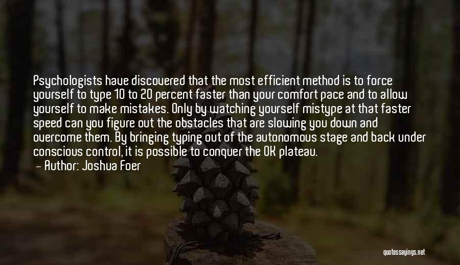 Joshua Foer Quotes: Psychologists Have Discovered That The Most Efficient Method Is To Force Yourself To Type 10 To 20 Percent Faster Than