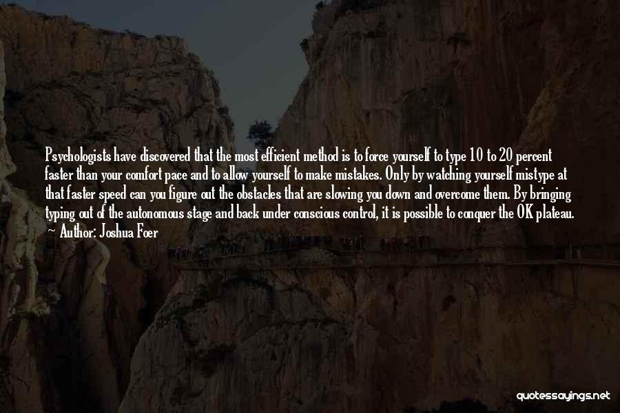 Joshua Foer Quotes: Psychologists Have Discovered That The Most Efficient Method Is To Force Yourself To Type 10 To 20 Percent Faster Than