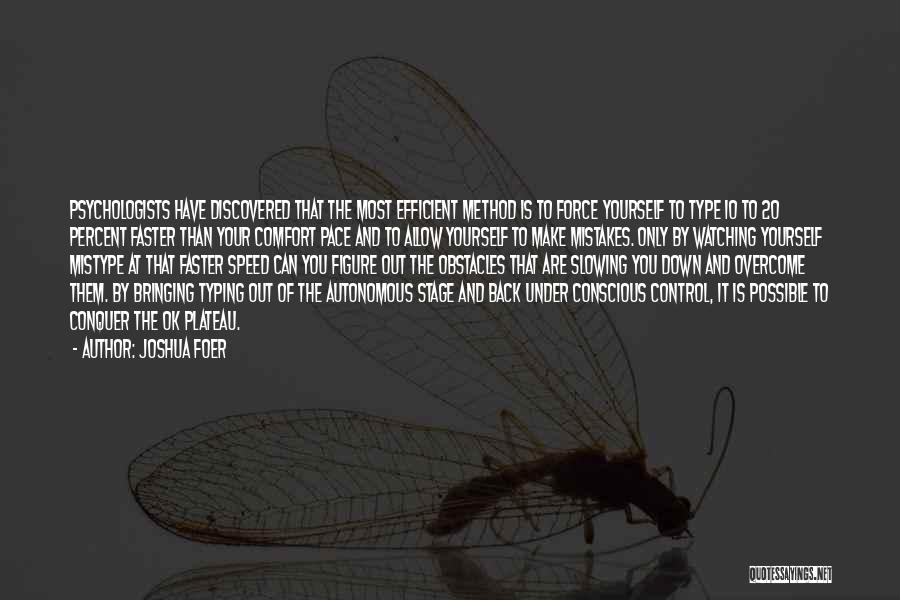 Joshua Foer Quotes: Psychologists Have Discovered That The Most Efficient Method Is To Force Yourself To Type 10 To 20 Percent Faster Than