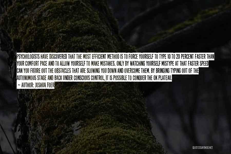 Joshua Foer Quotes: Psychologists Have Discovered That The Most Efficient Method Is To Force Yourself To Type 10 To 20 Percent Faster Than