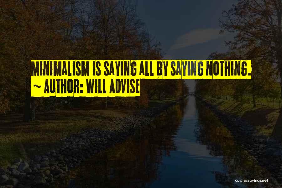 Will Advise Quotes: Minimalism Is Saying All By Saying Nothing.