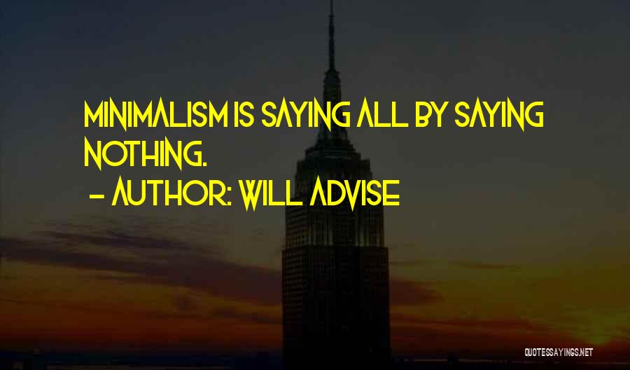 Will Advise Quotes: Minimalism Is Saying All By Saying Nothing.