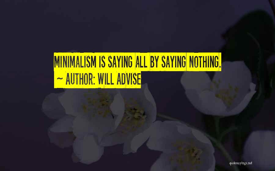 Will Advise Quotes: Minimalism Is Saying All By Saying Nothing.