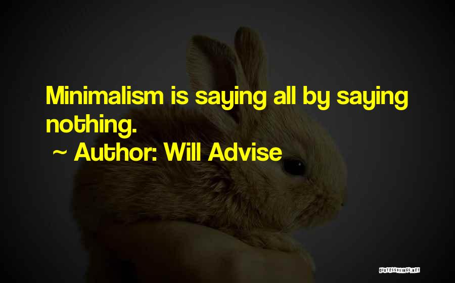 Will Advise Quotes: Minimalism Is Saying All By Saying Nothing.