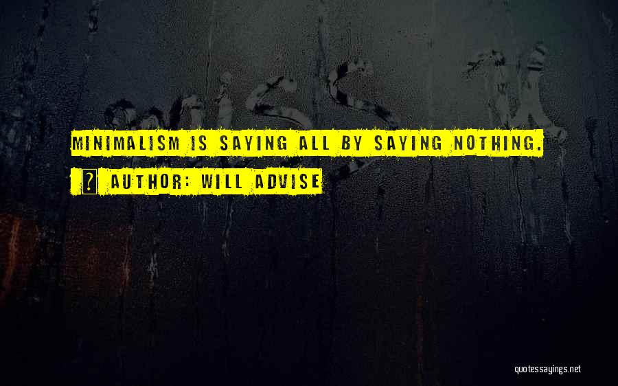 Will Advise Quotes: Minimalism Is Saying All By Saying Nothing.