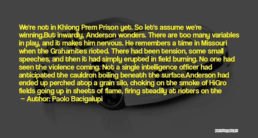 Paolo Bacigalupi Quotes: We're Not In Khlong Prem Prison Yet. So Let's Assume We're Winning.but Inwardly, Anderson Wonders. There Are Too Many Variables