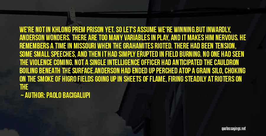 Paolo Bacigalupi Quotes: We're Not In Khlong Prem Prison Yet. So Let's Assume We're Winning.but Inwardly, Anderson Wonders. There Are Too Many Variables