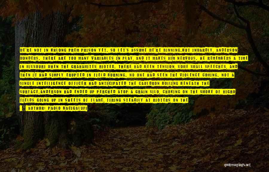 Paolo Bacigalupi Quotes: We're Not In Khlong Prem Prison Yet. So Let's Assume We're Winning.but Inwardly, Anderson Wonders. There Are Too Many Variables