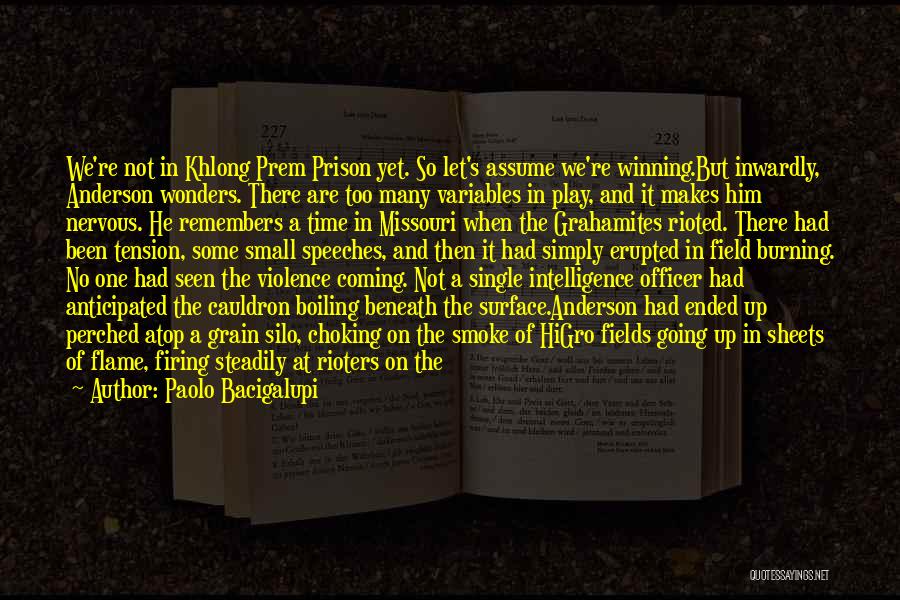 Paolo Bacigalupi Quotes: We're Not In Khlong Prem Prison Yet. So Let's Assume We're Winning.but Inwardly, Anderson Wonders. There Are Too Many Variables