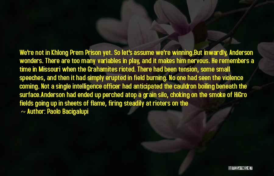 Paolo Bacigalupi Quotes: We're Not In Khlong Prem Prison Yet. So Let's Assume We're Winning.but Inwardly, Anderson Wonders. There Are Too Many Variables