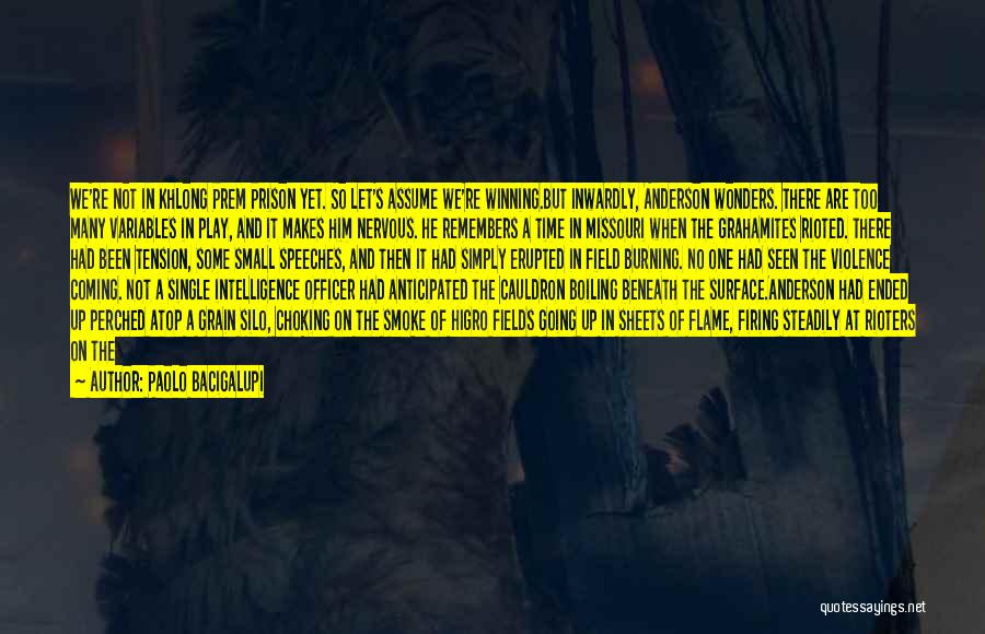 Paolo Bacigalupi Quotes: We're Not In Khlong Prem Prison Yet. So Let's Assume We're Winning.but Inwardly, Anderson Wonders. There Are Too Many Variables