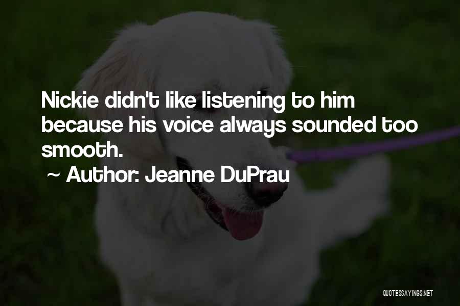 Jeanne DuPrau Quotes: Nickie Didn't Like Listening To Him Because His Voice Always Sounded Too Smooth.