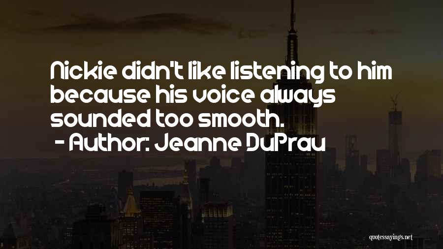 Jeanne DuPrau Quotes: Nickie Didn't Like Listening To Him Because His Voice Always Sounded Too Smooth.