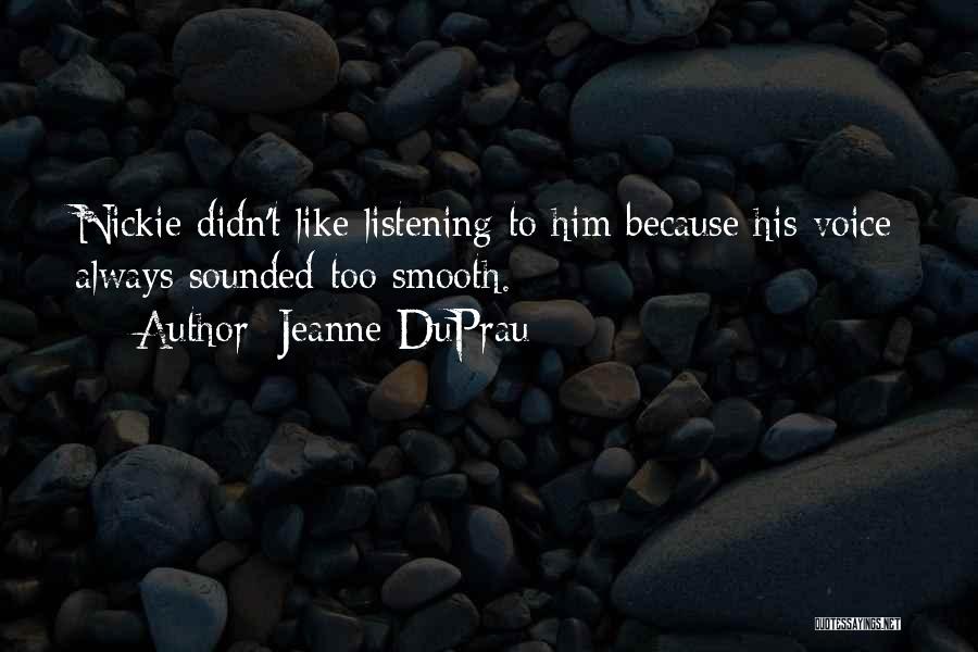 Jeanne DuPrau Quotes: Nickie Didn't Like Listening To Him Because His Voice Always Sounded Too Smooth.