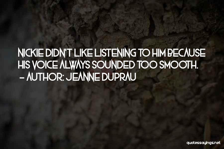 Jeanne DuPrau Quotes: Nickie Didn't Like Listening To Him Because His Voice Always Sounded Too Smooth.