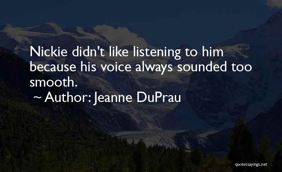 Jeanne DuPrau Quotes: Nickie Didn't Like Listening To Him Because His Voice Always Sounded Too Smooth.