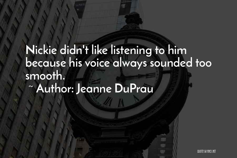 Jeanne DuPrau Quotes: Nickie Didn't Like Listening To Him Because His Voice Always Sounded Too Smooth.